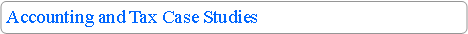 Rounded Rectangle: Accounting and Tax Case Studies