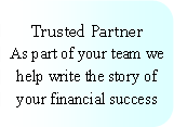 Rounded Rectangle: Trusted PartnerAs part of your team we help write the story of your financial success
