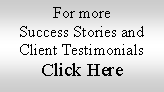 Text Box: For more
Success Stories and Client Testimonials
Click Here