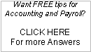 Text Box: Want FREE tips for Accounting and Payroll?
CLICK HERE
For more Answers